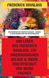 Das Leben des Frederick Douglass, ein amerikanischer Sklave & Meine Knechtschaft und meine Freiheit - Frederick Douglass - E-Book