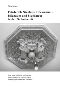 Friederich Nicolaus Rieckmann - Bildhauer und Stuckateur in der Gründerzeit - Otto Dahms - E-Book