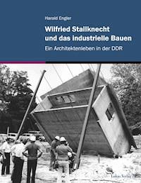 Wilfried Stallknecht und das industrielle Bauen - Harald Engler - E-Book