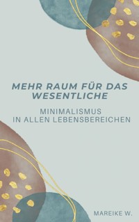 Mehr Raum für das Wesentliche - Mareike W. - E-Book