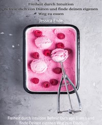 Freiheit durch Intuition Befreie Dich von Diäten und finde Deinen eigenen Weg zum Essen - Jessica Ende - E-Book
