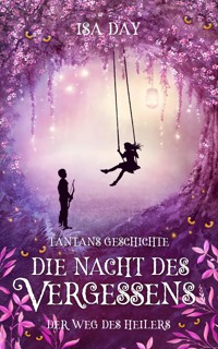 Die Nacht des Vergessens: Tantans Geschichte - Der Weg des Heilers - Band 4 - Isa Day - E-Book