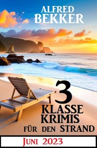 3 Klasse Krimis für den Strand Juni 2023 - Alfred Bekker - kostenlos E-Book