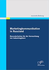 Marketingkommunikation in Russland: Besonderheiten für die Vermarktung von Industriegütern - Jeannette Bottlang - E-Book
