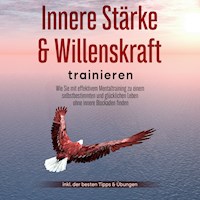 Innere Stärke & Willenskraft trainieren: Wie Sie mit effektivem Mentaltraining zu einem selbstbestimmten und glücklichen Leben ohne innere Blockaden finden - inkl. der besten Tipps & Übungen - Cornelius Berger - Hörbuch