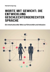 Worte mit Gewicht: Die Entwicklung geschlechtergerechter Sprache - Hannah Ursprung - E-Book