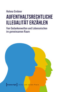 Aufenthaltsrechtliche Illegalität erzählen - Helena Grebner - kostenlos E-Book