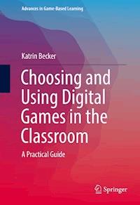 Choosing and Using Digital Games in the Classroom - Katrin Becker - E-Book