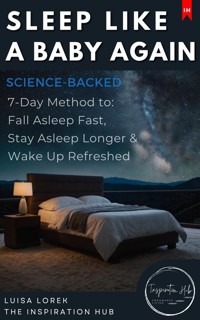 Sleep Like a Baby Again (The Science-Backed 7-Day Method to Fall Asleep Fast, Stay Asleep Longer & Wake Up Refreshed) - Luisa Lorek - E-Book