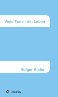 Viele Tode - ein Leben - Holger Kiefer - E-Book