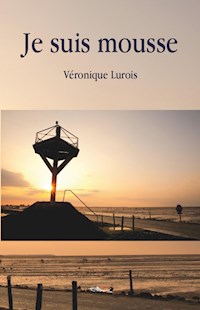 Je suis mousse - Véronique Lurois - E-Book