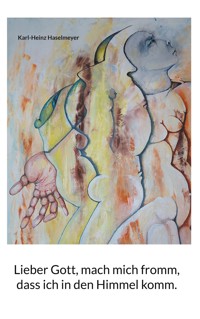 Lieber Gott, mach mich fromm, dass ich in den Himmel komm. - Karl-Heinz Haselmeyer - E-Book