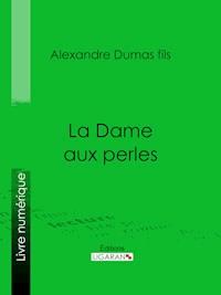 La Dame aux perles - Alexandre Dumas fils - E-Book