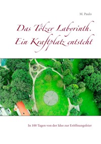 Das Tölzer Labyrinth. Ein Kraftplatz entsteht - M. Paulo - E-Book