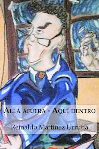Allá afuera - Aquí dentro - Reinaldo Martínez Urrutia - E-Book