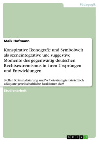 Konspirative Ikonografie und Symbolwelt als szeneintegrative und suggestive Momente des gegenwärtig deutschen Rechtsextremismus in ihren Ursprüngen und Entwicklungen - Maik Hofmann - E-Book