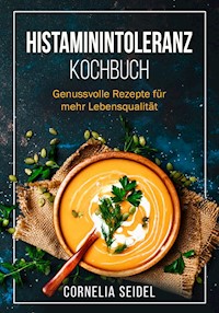 Histaminintoleranz Kochbuch - Cornelia Seidel - E-Book