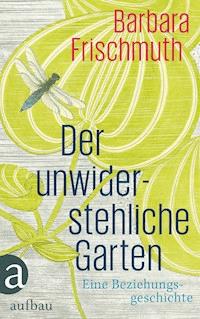 Der unwiderstehliche Garten - Barbara Frischmuth - E-Book