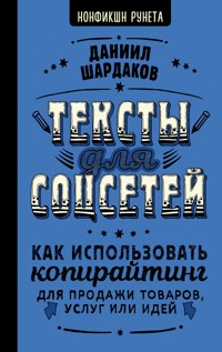 Тексты для соцсетей. Как использовать копирайтинг для продажи товаров, услуг или идей - Даниил Шардаков - E-Book