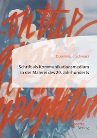 Schrift als Kommunikationsmedium in der Malerei des 20. Jahrhunderts - Dominique Schwarz - E-Book