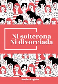 Ni solterona ni divorciada - Sandra Rugeles - E-Book