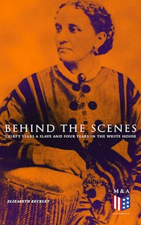 Behind the Scenes: Thirty Years a Slave and Four Years in the White House - Elizabeth Keckley - E-Book