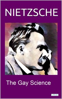 NIETZSCHE - THE GAY SCIENCE - Friedrich Nietzsche - E-Book