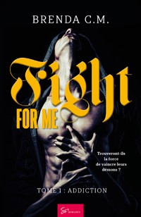 Fight For Me - Addiction - Brenda C.M. - E-Book
