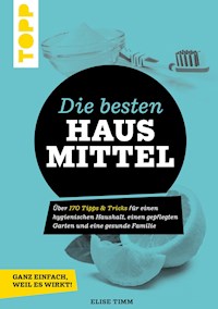Die besten Hausmittel - Wohnen, Leben, Essen, Putzen. Ganz einfach, weil es wirkt! - Elise Timm - E-Book
