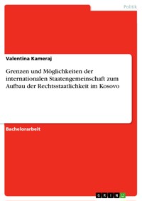 Grenzen und Möglichkeiten der internationalen Staatengemeinschaft zum Aufbau der Rechtsstaatlichkeit im Kosovo - Valentina Kameraj - E-Book