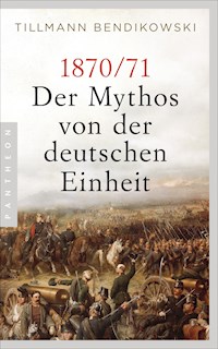 1870/71: Der Mythos von der deutschen Einheit - Tillmann Bendikowski - E-Book