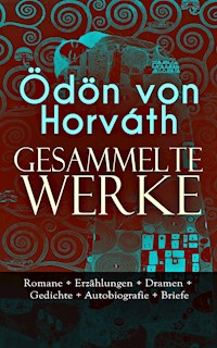 Gesammelte Werke: Romane + Erzählungen + Dramen + Gedichte + Autobiografie + Briefe - Ödön von Horváth - E-Book