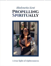 Propelling Spiritually - Rholynetta Kent - E-Book