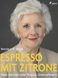 Espresso mit Zitrone - Mein wechselvoller Weg als Unternehmerin - Monique R. Siegel - E-Book