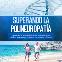 Superando la polineuropatía: Aprender a manejar el dolor nervioso y las piernas inquietas y tratarlas de manera holística - Katharina Neustedt - Hörbuch