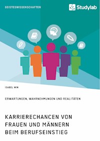 Karrierechancen von Frauen und Männern beim Berufseinstieg. Erwartungen, Wahrnehmungen und Realitäten - Isabel Win - E-Book
