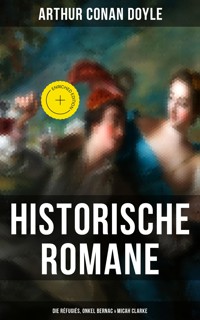 Historische Romane von Sir Arthur Conan Doyle: Die Réfugiés, Onkel Bernac & Micah Clarke - Arthur Conan Doyle - E-Book