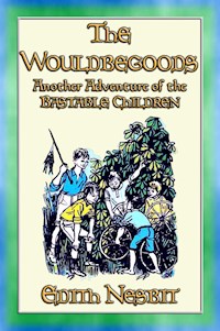 THE WOULDBEGOODS -more Adventures of the Bastable Children - E. Nesbit - E-Book