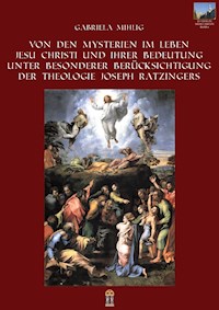 Von den Mysterien im Leben Jesu Christi und ihrer Bedeutung unter besonderer Berücksichtigung der Theologie Joseph Ratzingers - Gabriela Mihlig - E-Book