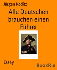 Alle Deutschen brauchen einen Führer - Jürgen Köditz - E-Book