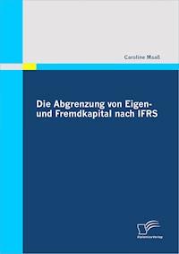 Die Abgrenzung von Eigen- und Fremdkapital nach IFRS - Caroline Maaß - E-Book