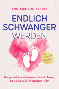 Endlich schwanger werden: Das ganzheitliche Kinderwunsch Buch für Frauen, die nichts dem Zufall überlassen wollen – inkl. 30 Tage Hormonreset, Step-by-Step Anleitungen, praktischen Alltagstipps uvm. - Ann-Christin Gerdes - E-Book + Hörbuch