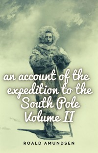 An account of the expedition to the South Pole. Volume II. - Roald Amundsen - E-Book