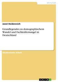 Grundlegendes zu demographischem Wandel und Fachkräftemangel in Deutschland - Janet Heidenreich - E-Book