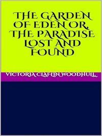 The garden of Eden or, the Paradise lost and found - VICTORIA CLAFLIN WOODHULL - E-Book