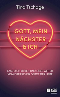 Gott, mein Nächster und ich - Tina Tschage - E-Book