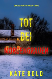 Tot bei Morgengrauen (Ein Kelsey-Hawk-FBI-Thriller – Band 5) - Kate Bold - E-Book