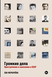 Громкие дела: Преступления и наказания в СССР - Ева Меркачёва - E-Book