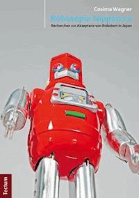 Robotopia Nipponica: Recherchen zur Akzeptanz von Robotern in Japan - Cosima Wagner - E-Book