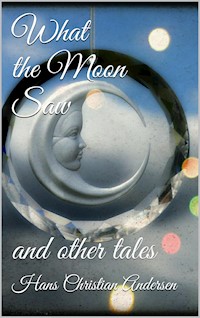 What the Moon Saw - Hans Christian Andersen - E-Book